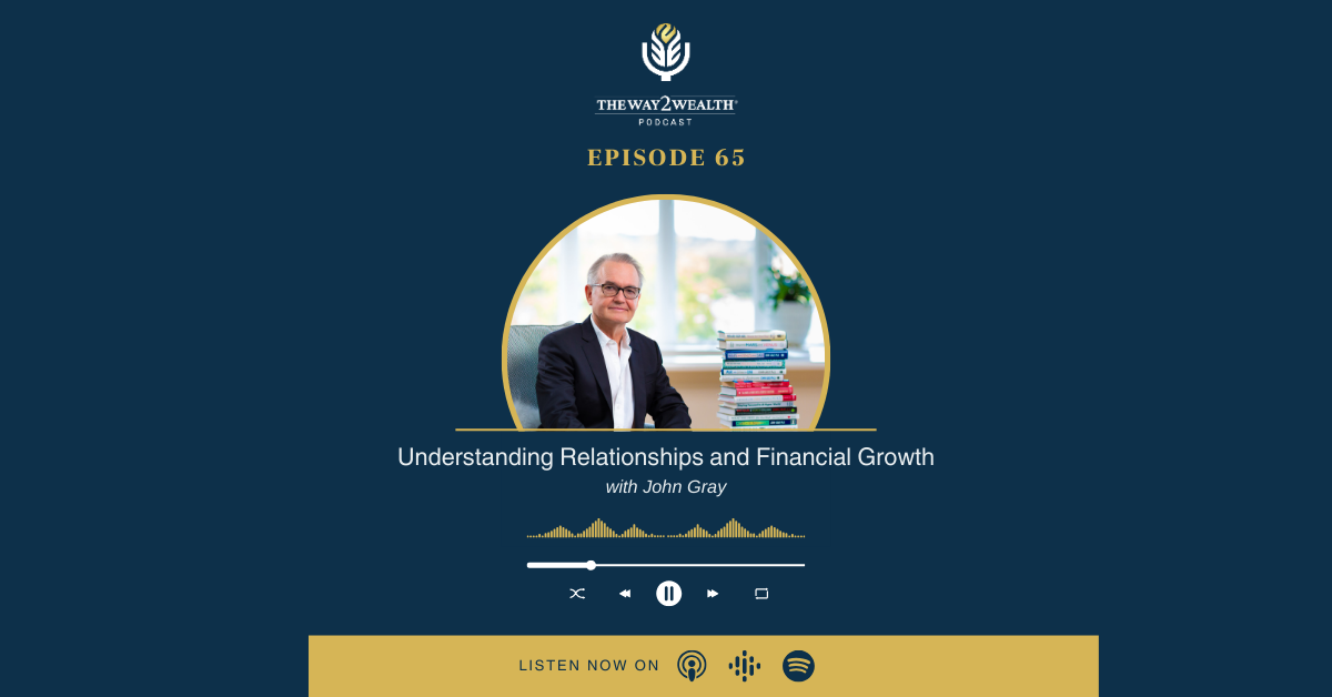 Ep 65: Understanding Relationships and Financial Growth with John Gray