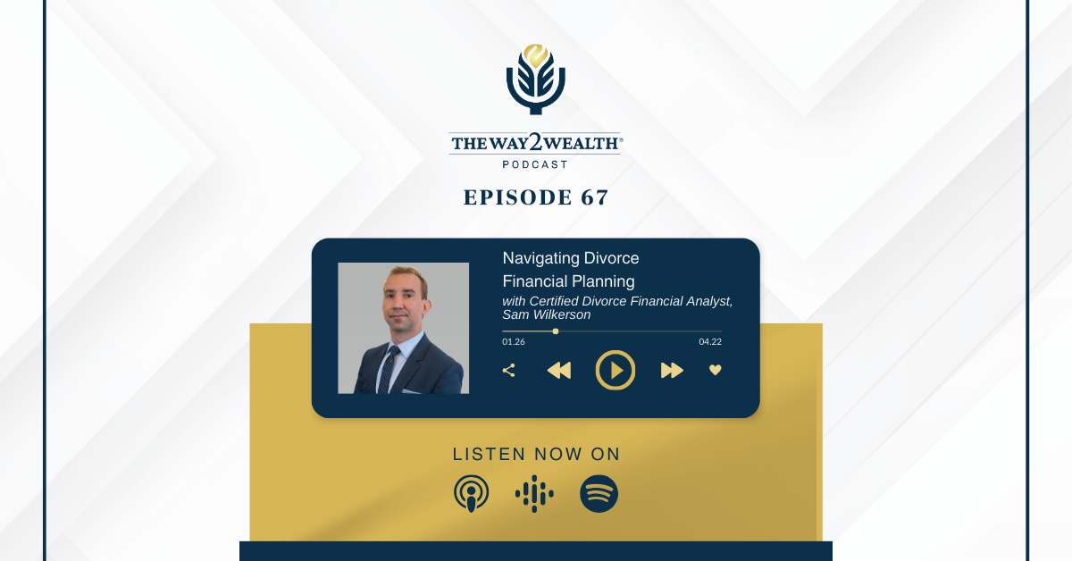 Ep 67: Navigating Divorce Financial Planning with Certified Divorce Financial Analyst, Sam Wilkerson