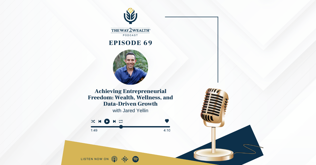 Ep 69: Achieving Entrepreneurial Freedom: Wealth, Wellness, and Data-Driven Growth with Jared Yellin