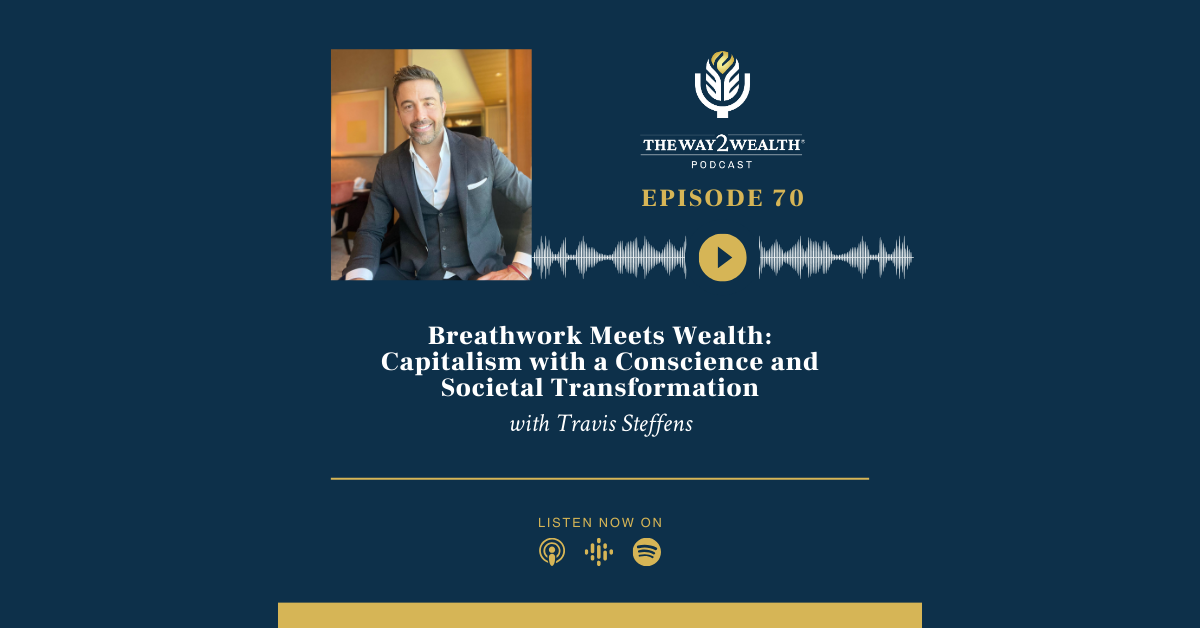Ep 70: Travis Steffens: Breathwork Meets Wealth; Capitalism with a Conscience and Societal Transformation