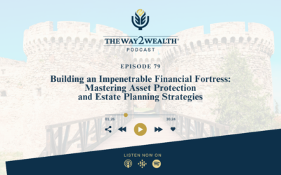 Ep 79: Building an Impenetrable Financial Fortress: Mastering Asset Protection and Estate Planning Strategies
