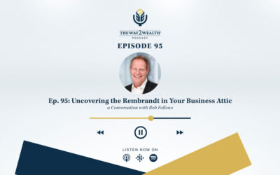 Ep. 95: Uncovering the Rembrandt in Your Business Attic: A Conversation with Rob Follows