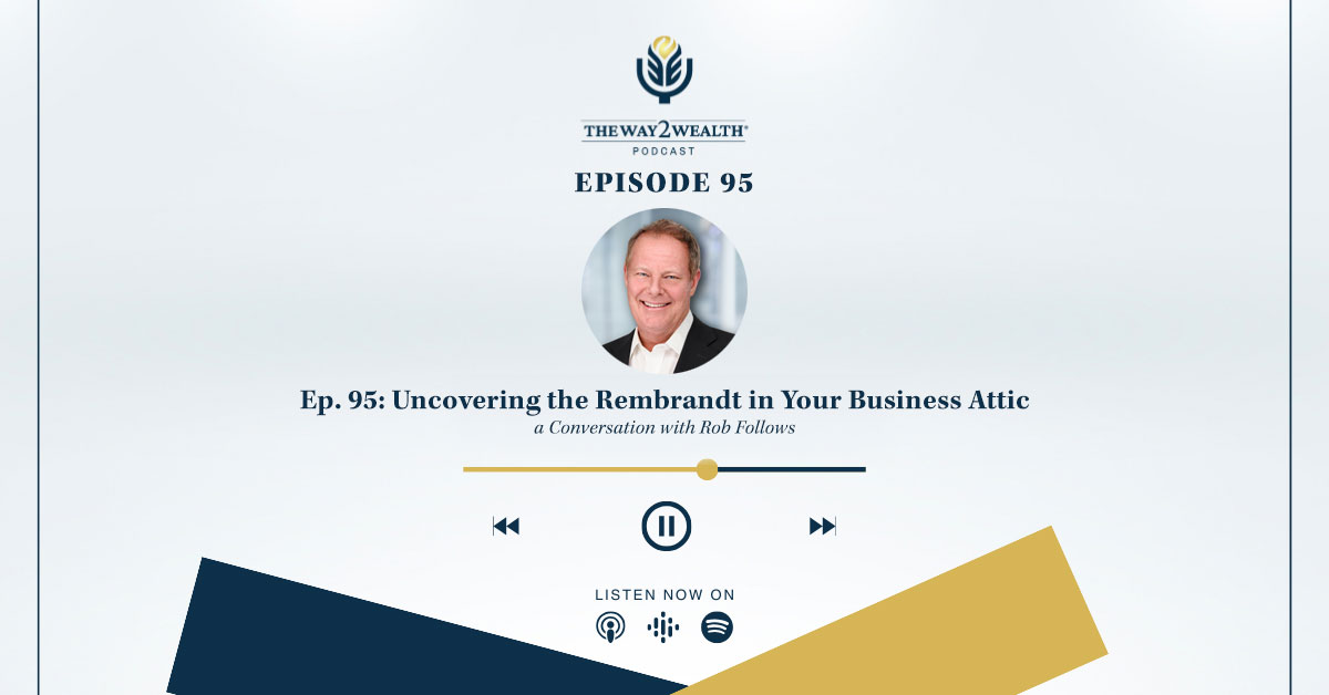 Ep. 95: Uncovering the Rembrandt in Your Business Attic: A Conversation with Rob Follows
