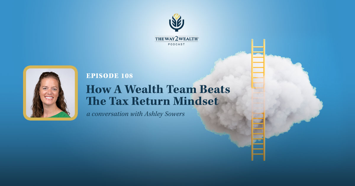 Ep. 108: How A Wealth Team Beats The Tax Return Mindset with Ashley Sowers
