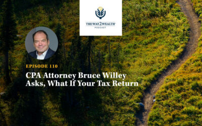 Ep. 110: CPA Attorney Bruce Willey Asks, What If Your Tax Return Is Costing You Wealth