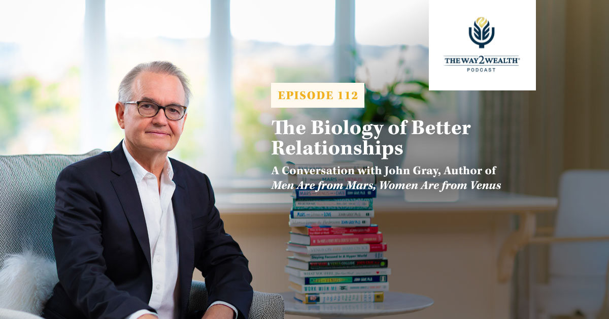 Ep. 112: The Biology of Better Relationships: A Conversation with John Gray, Author of Men Are from Mars, Women Are from Venus